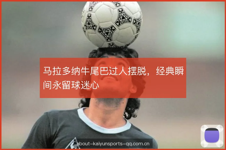 马拉多纳牛尾巴过人摆脱，经典瞬间永留球迷心